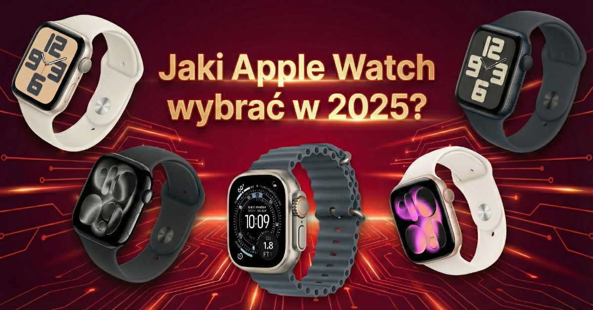 Jaki Apple Watch wybrać w 2025 roku